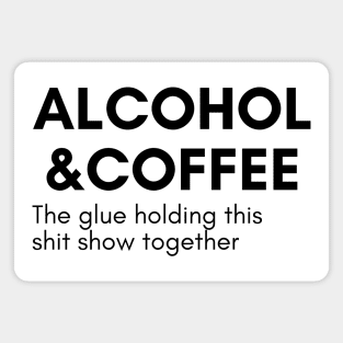 Alcohol And Coffee. The Glue Holding This Shit Show Together. Funny NSFW Alcohol Drinking Quote Magnet